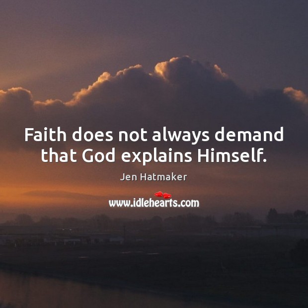 Faith does not always demand that God explains Himself. Jen Hatmaker Picture Quote