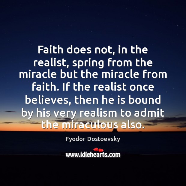 Faith does not, in the realist, spring from the miracle but the Fyodor Dostoevsky Picture Quote