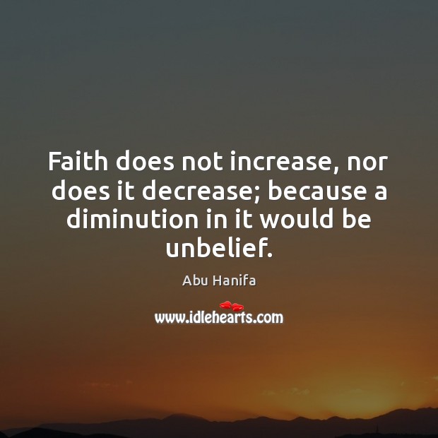 Faith does not increase, nor does it decrease; because a diminution in Abu Hanifa Picture Quote