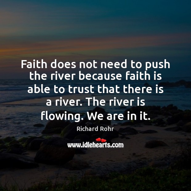 Faith does not need to push the river because faith is able Richard Rohr Picture Quote