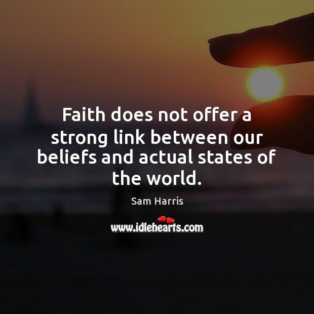 Faith does not offer a strong link between our beliefs and actual states of the world. Sam Harris Picture Quote