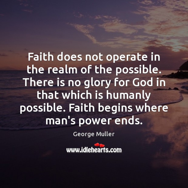 Faith does not operate in the realm of the possible. There is Image