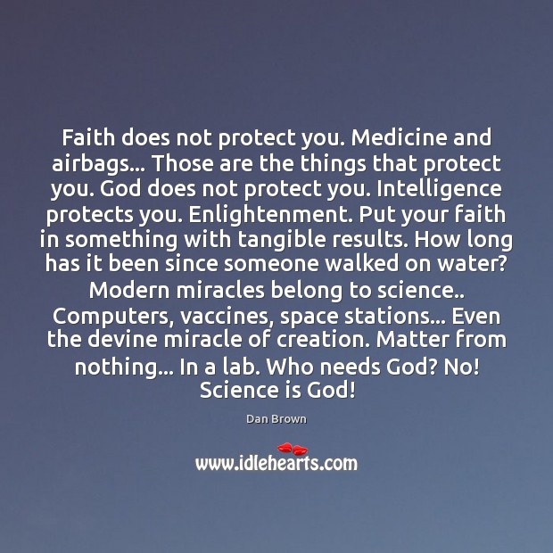 Faith does not protect you. Medicine and airbags… Those are the things 
