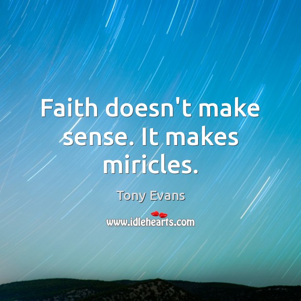 Faith doesn’t make sense. It makes miricles. Tony Evans Picture Quote