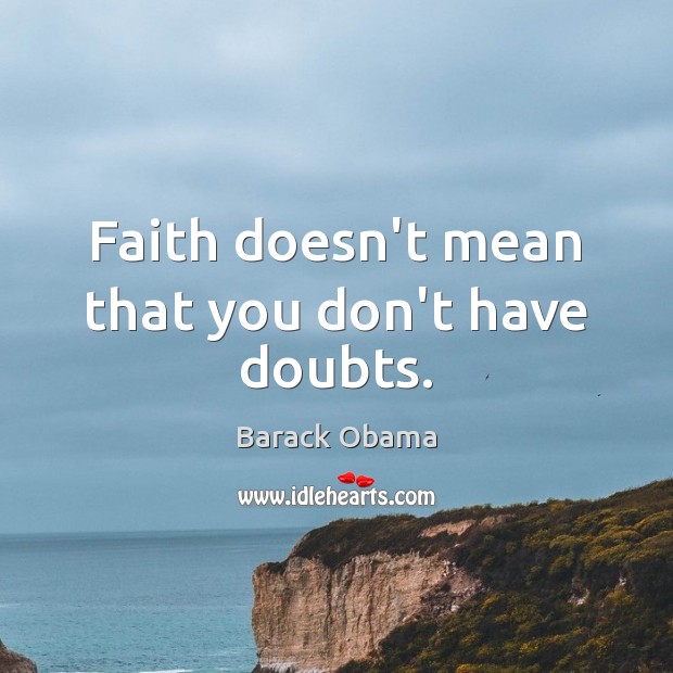 Faith doesn’t mean that you don’t have doubts. Image
