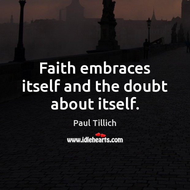 Faith embraces itself and the doubt about itself. Image