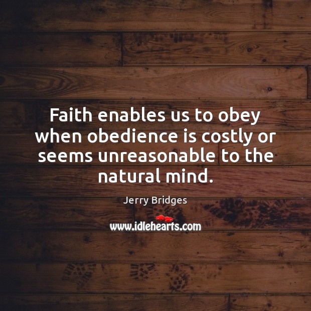Faith enables us to obey when obedience is costly or seems unreasonable Jerry Bridges Picture Quote