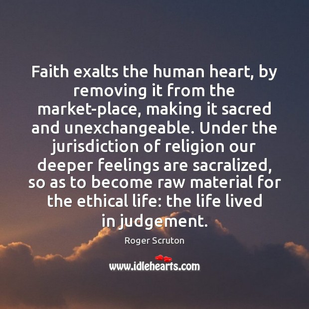 Faith exalts the human heart, by removing it from the market-place, making Image