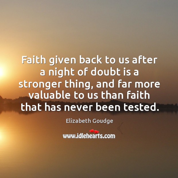 Faith given back to us after a night of doubt is a stronger thing, and far more valuable Elizabeth Goudge Picture Quote