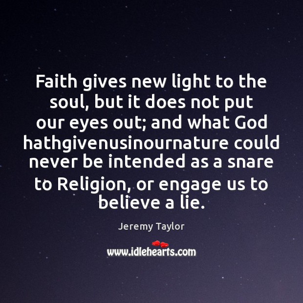 Faith gives new light to the soul, but it does not put Jeremy Taylor Picture Quote