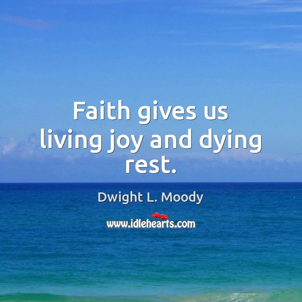 Faith gives us living joy and dying rest. Dwight L. Moody Picture Quote