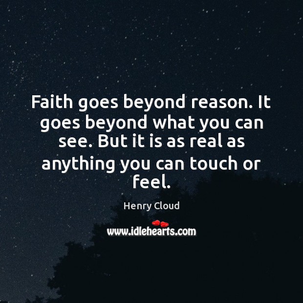 Faith goes beyond reason. It goes beyond what you can see. But Henry Cloud Picture Quote