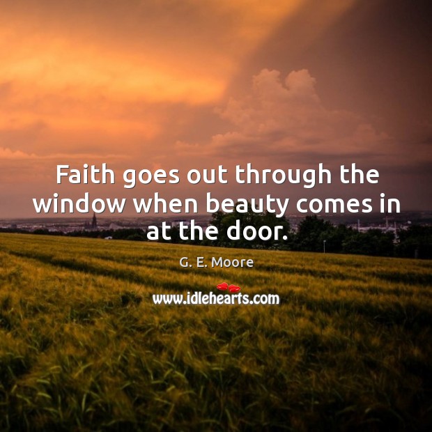 Faith goes out through the window when beauty comes in at the door. G. E. Moore Picture Quote