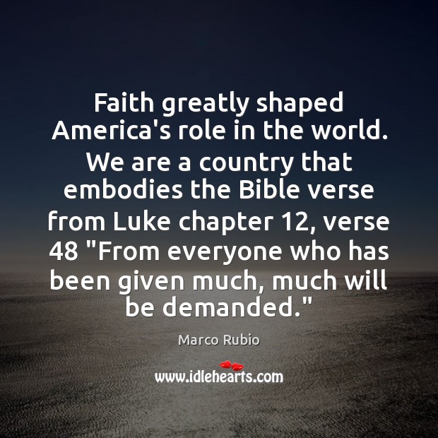 Faith greatly shaped America’s role in the world. We are a country Marco Rubio Picture Quote