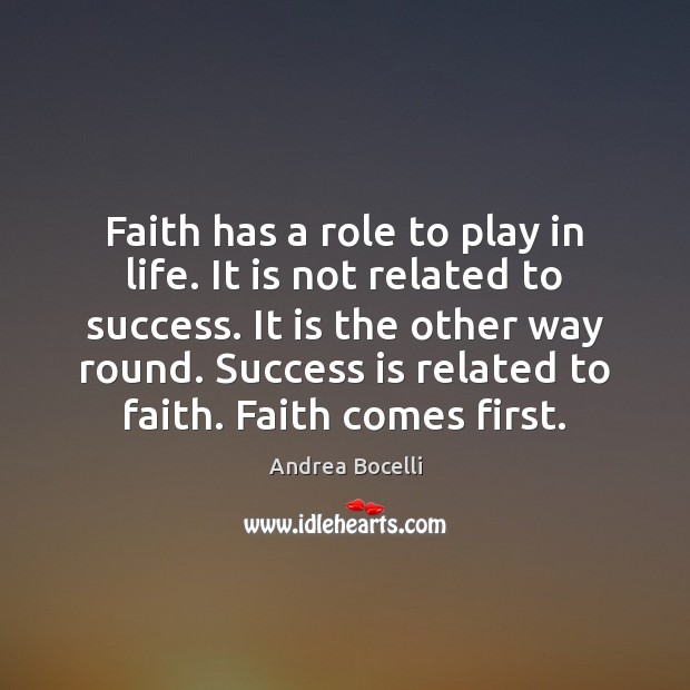 Faith has a role to play in life. It is not related Andrea Bocelli Picture Quote