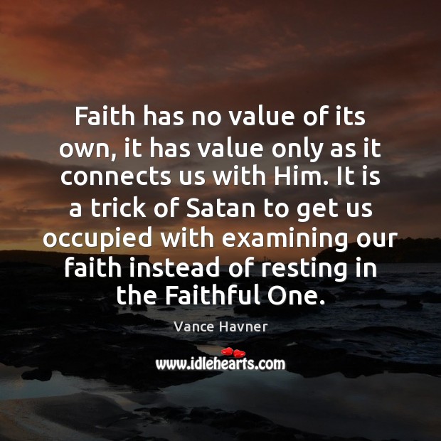 Faith has no value of its own, it has value only as Value Quotes Image