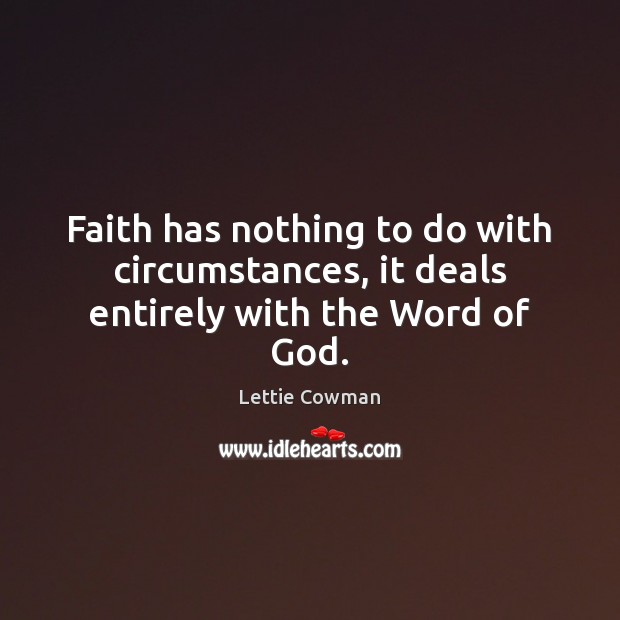 Faith has nothing to do with circumstances, it deals entirely with the Word of God. Image
