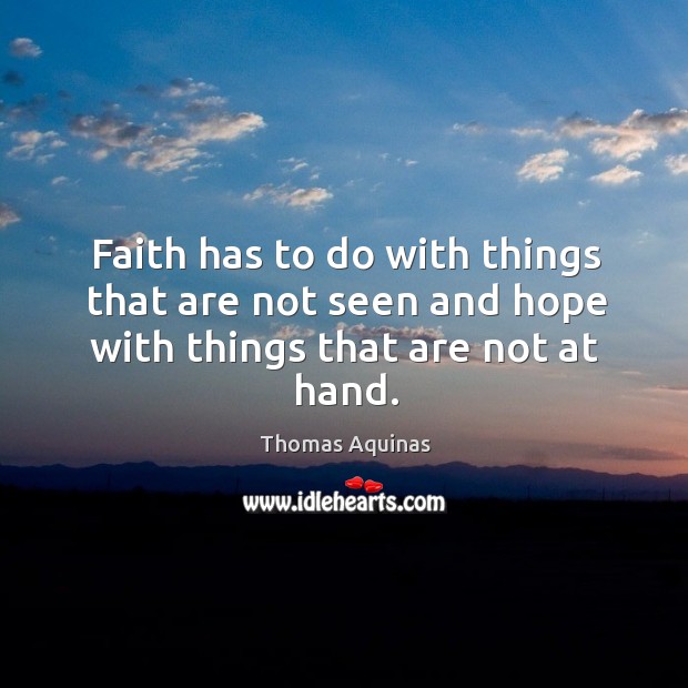Faith has to do with things that are not seen and hope with things that are not at hand. Image