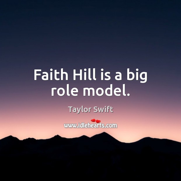Faith Hill is a big role model. Taylor Swift Picture Quote