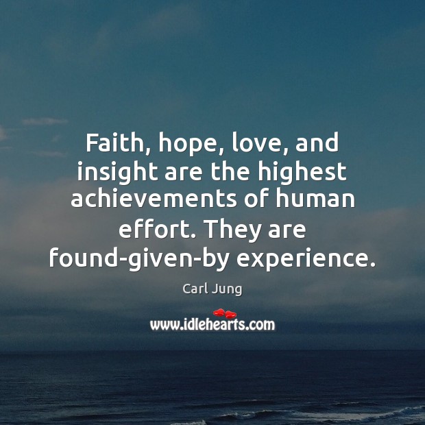 Faith, hope, love, and insight are the highest achievements of human effort. Carl Jung Picture Quote