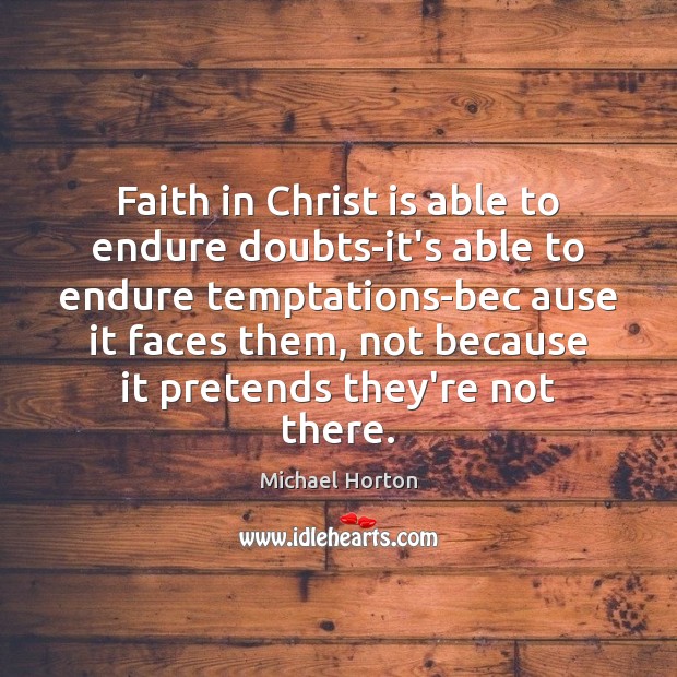 Faith in Christ is able to endure doubts-it’s able to endure temptations-bec Image