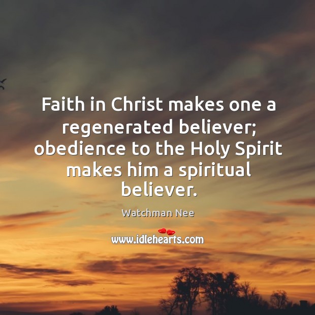 Faith in Christ makes one a regenerated believer; obedience to the Holy Watchman Nee Picture Quote