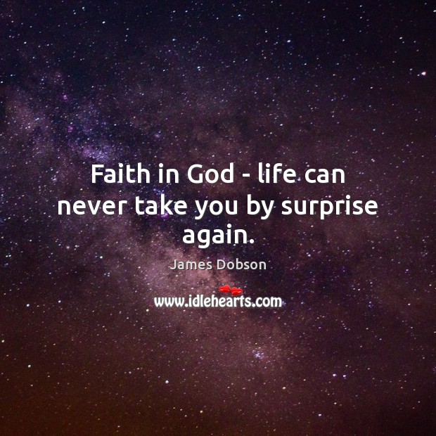 Faith in God – life can never take you by surprise again. James Dobson Picture Quote