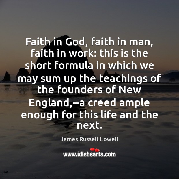 Faith in God, faith in man, faith in work: this is the James Russell Lowell Picture Quote