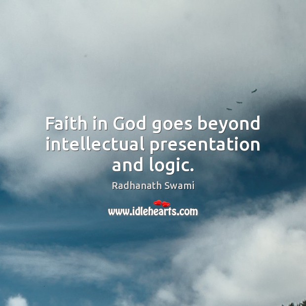 Faith in God goes beyond intellectual presentation and logic. Radhanath Swami Picture Quote