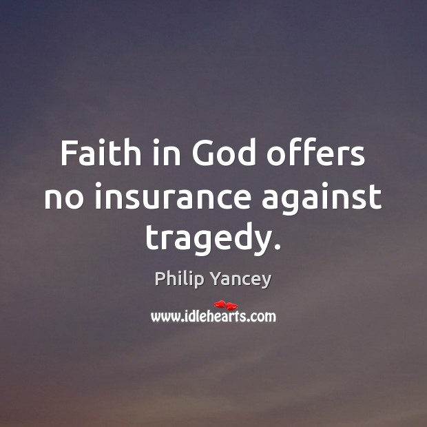 Faith in God offers no insurance against tragedy. Philip Yancey Picture Quote