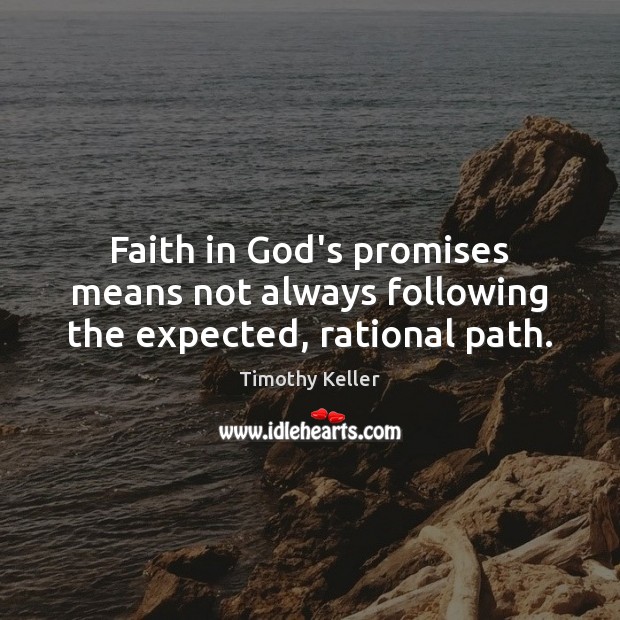 Faith in God’s promises means not always following the expected, rational path. Timothy Keller Picture Quote
