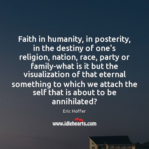 Faith in humanity, in posterity, in the destiny of one’s religion, nation, Humanity Quotes Image