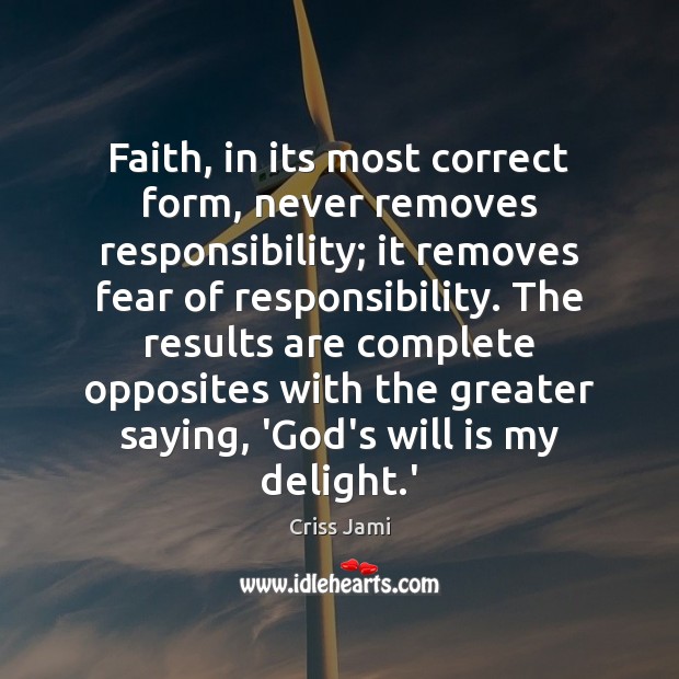 Faith, in its most correct form, never removes responsibility; it removes fear Criss Jami Picture Quote