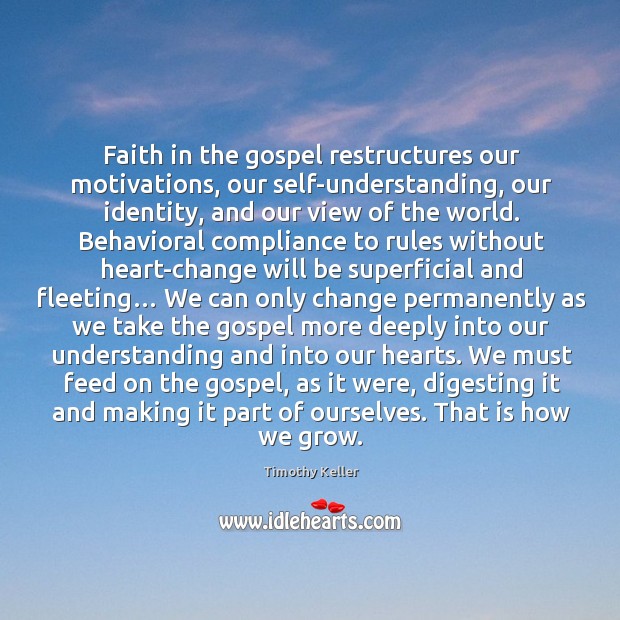 Faith in the gospel restructures our motivations, our self-understanding, our identity, and Timothy Keller Picture Quote