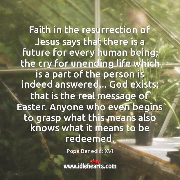 Faith in the resurrection of Jesus says that there is a future Pope Benedict XVI Picture Quote