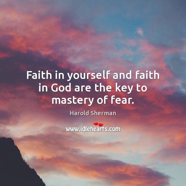 Faith in yourself and faith in God are the key to mastery of fear. Harold Sherman Picture Quote
