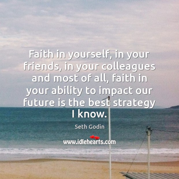 Faith in yourself, in your friends, in your colleagues and most of Seth Godin Picture Quote