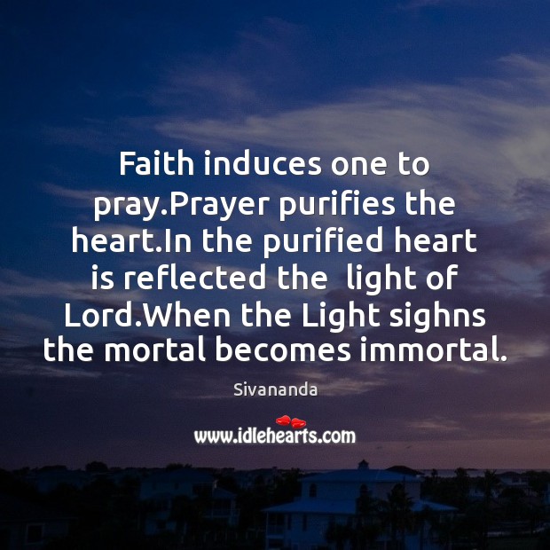 Faith induces one to pray.Prayer purifies the heart.In the purified Sivananda Picture Quote