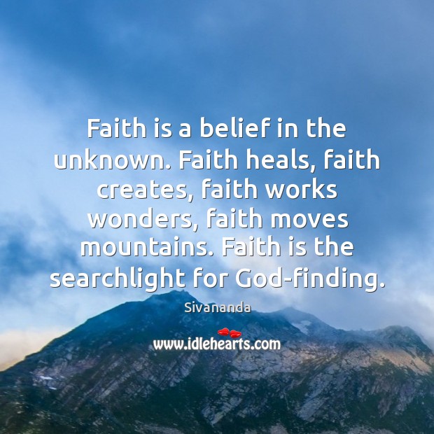 Faith is a belief in the unknown. Faith heals, faith creates, faith Image