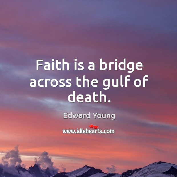 Faith is a bridge across the gulf of death. Edward Young Picture Quote