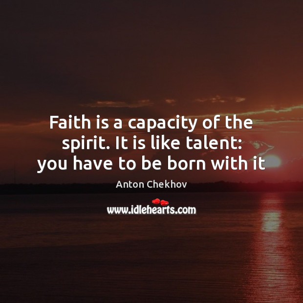 Faith is a capacity of the spirit. It is like talent: you have to be born with it Faith Quotes Image