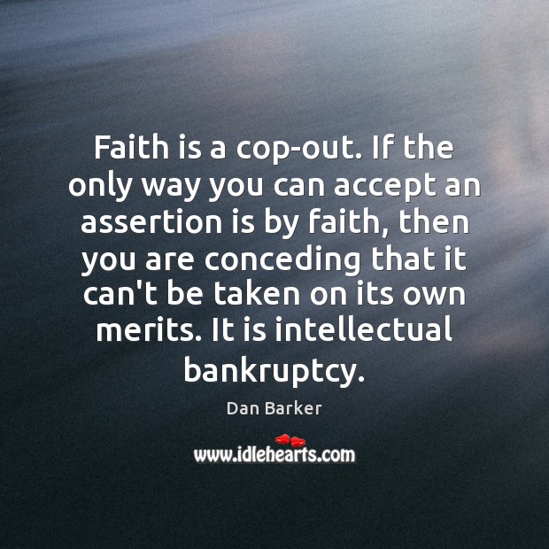 Faith is a cop-out. If the only way you can accept an Dan Barker Picture Quote