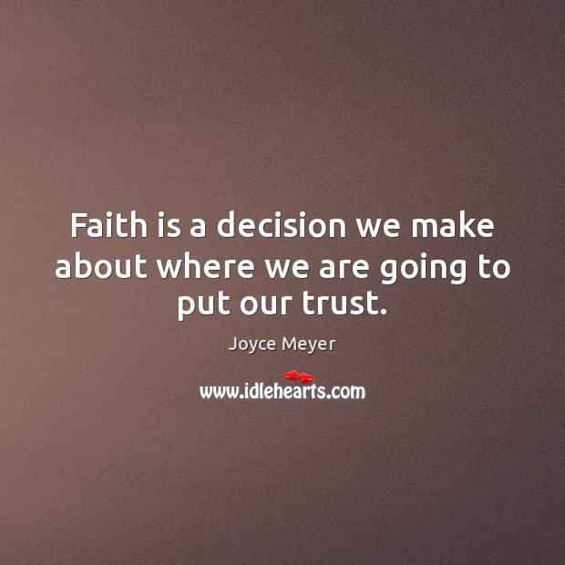Faith is a decision we make about where we are going to put our trust. Image