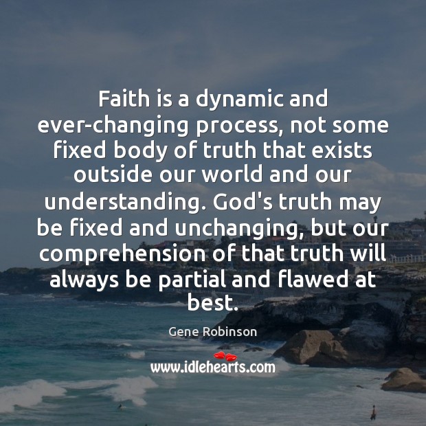 Faith is a dynamic and ever-changing process, not some fixed body of Gene Robinson Picture Quote