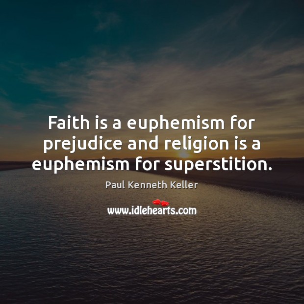 Faith is a euphemism for prejudice and religion is a euphemism for superstition. Religion Quotes Image