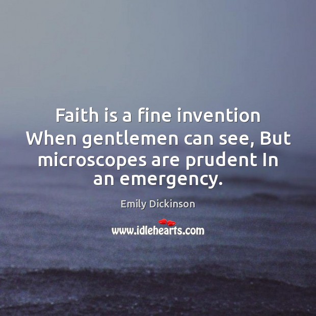 Faith is a fine invention When gentlemen can see, But microscopes are Image