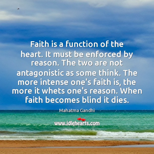 Faith is a function of the heart. It must be enforced by 