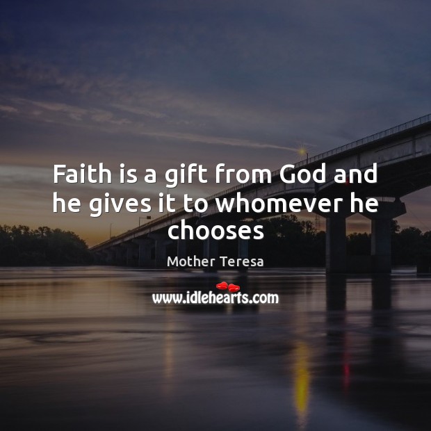 Faith is a gift from God and he gives it to whomever he chooses Image
