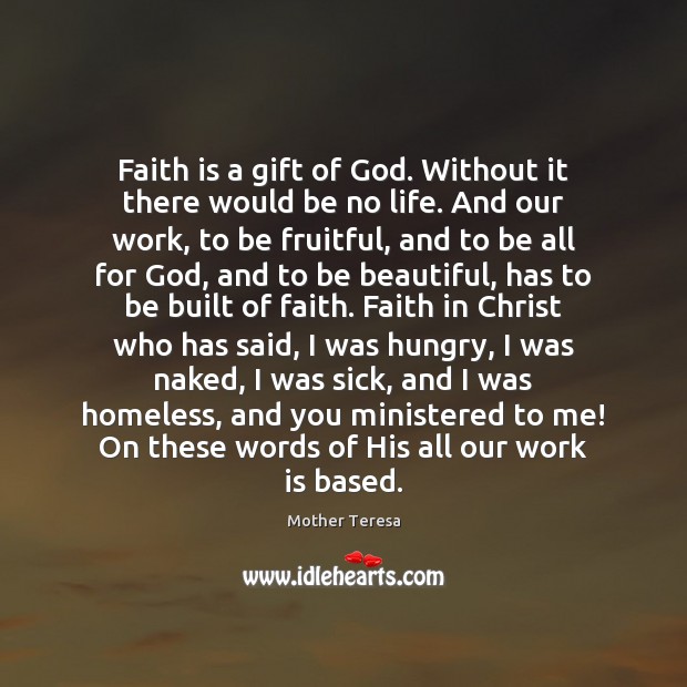 Faith is a gift of God. Without it there would be no Mother Teresa Picture Quote