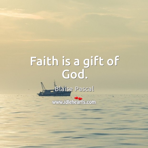 Faith is a gift of God. Faith Quotes Image